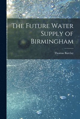 bokomslag The Future Water Supply of Birmingham [electronic Resource]