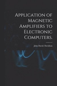 bokomslag Application of Magnetic Amplifiers to Electronic Computers.