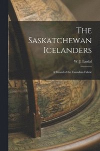 bokomslag The Saskatchewan Icelanders: a Strand of the Canadian Fabric