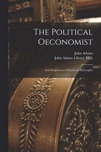 bokomslag The Political Oeconomist; and Emporium of Statistical Philosophy