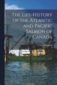 bokomslag The Life-history of the Atlantic and Pacific Salmon of Canada