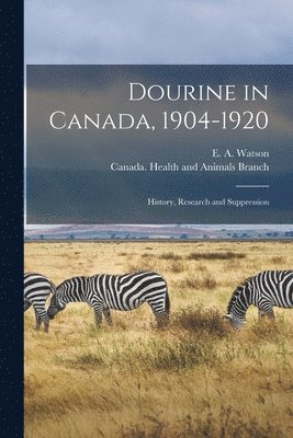 E. A. (Edward Arthur) Watson, Canada Health and Animals Branch - Dourine in Canada, 1904-1920 [microform], Häftad