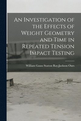 bokomslag An Investigation of the Effects of Weight Geometry and Time in Repeated Tension Impact Testing