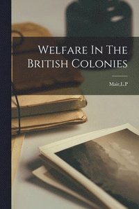 bokomslag Welfare In The British Colonies