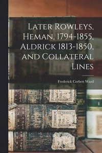 bokomslag Later Rowleys, Heman, 1794-1855, Aldrick 1813-1850, and Collateral Lines