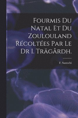 Fourmis Du Natal Et Du Zoulouland Rcoltes Par Le Dr I. Trgrdh. 1