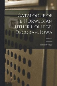 bokomslag Catalogue of the Norwegian Luther College, Decorah, Iowa; 1882/83