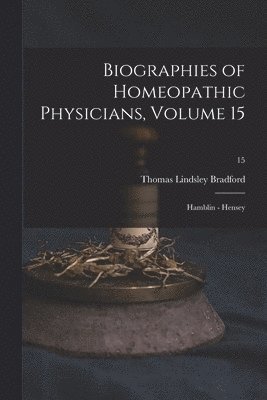 Biographies of Homeopathic Physicians, Volume 15