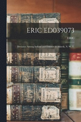 Eric Ed039073: Deviance Among Indians and Eskimos in Aklavik, N. W. T. 1