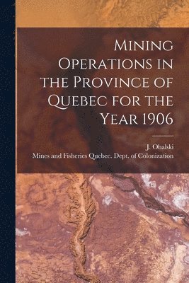 bokomslag Mining Operations in the Province of Quebec for the Year 1906 [microform]