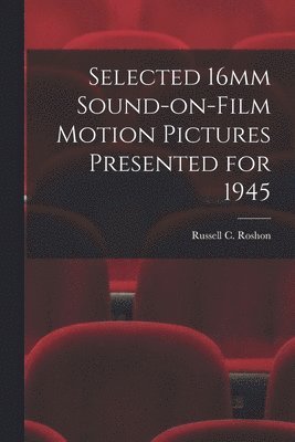 Selected 16mm Sound-on-Film Motion Pictures Presented for 1945 1