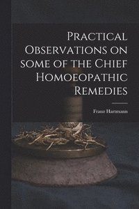 bokomslag Practical Observations on Some of the Chief Homoeopathic Remedies