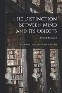 bokomslag The Distinction Between Mind and Its Objects; the Adamson Lecture for 1913, With an Appendix