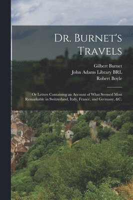 Gilbert 1643-1715 Burnet, Robert 1627-1691 Boyle, John Adams Library (Boston Public Lib - Dr. Burnet's Travels, Häftad