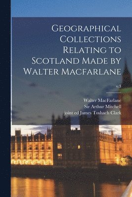 Geographical Collections Relating to Scotland Made by Walter Macfarlane; v.3 1