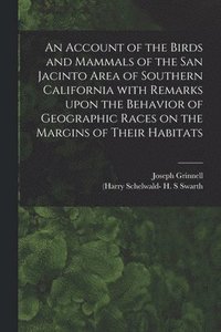 bokomslag An Account of the Birds and Mammals of the San Jacinto Area of Southern California With Remarks Upon the Behavior of Geographic Races on the Margins of Their Habitats
