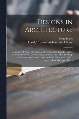 John 1753-1837 Soane, I and J Taylor's Architectural Libr - Designs in Architecture, Häftad