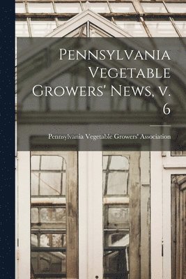 Pennsylvania Vegetable Growers' News, V. 6 1