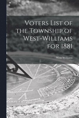 Voters List of the Township of West-Williams for 1881 [microform] 1