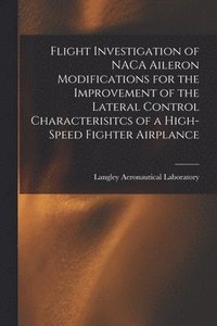bokomslag Flight Investigation of NACA Aileron Modifications for the Improvement of the Lateral Control Characterisitcs of a High-speed Fighter Airplance