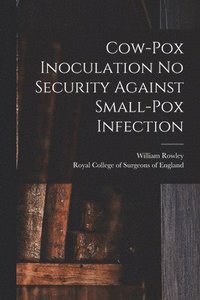 bokomslag Cow-pox Inoculation No Security Against Small-pox Infection