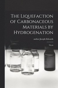 bokomslag The Liquefaction of Carbonaceous Materials by Hydrogenation: Thesis