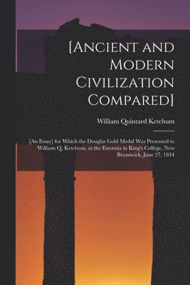 William Quintard 1818-1901 Ketchum, William Quintard Ketchum - [Ancient and Modern Civilization Compared] [microform], Häftad