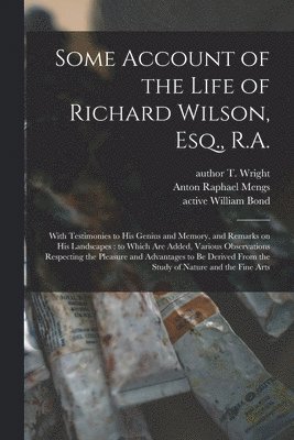 Some Account of the Life of Richard Wilson, Esq., R.A. 1