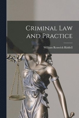Criminal Law and Practice [microform] 1