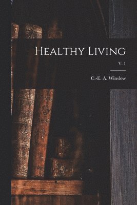 C. -E A. (Charles-Edward Amo Winslow - Healthy Living; v. 1, Häftad