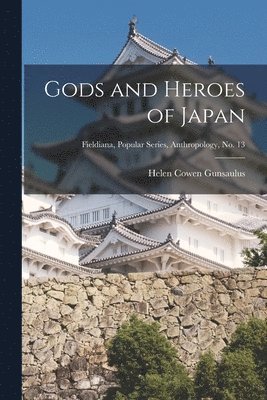 bokomslag Gods and Heroes of Japan; Fieldiana, Popular Series, Anthropology, no. 13