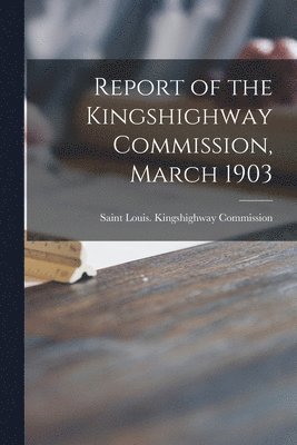 bokomslag Report of the Kingshighway Commission, March 1903