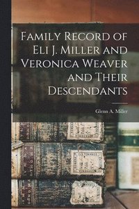 bokomslag Family Record of Eli J. Miller and Veronica Weaver and Their Descendants