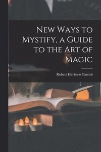 bokomslag New Ways to Mystify, a Guide to the Art of Magic