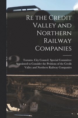 bokomslag Re the Credit Valley and Northern Railway Companies [microform]