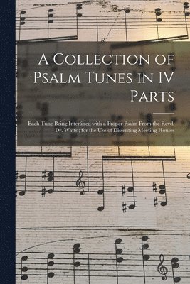 A Collection of Psalm Tunes in IV Parts 1