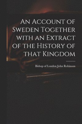 bokomslag Account of Sweden Together With an Extract of the History of That Kingdom