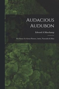 bokomslag Audacious Audubon: the Story of a Great Pioneer, Artist, Naturalist & Man