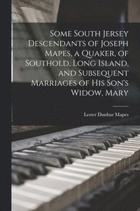 bokomslag Some South Jersey Descendants of Joseph Mapes, a Quaker, of Southold, Long Island, and Subsequent Marriages of His Son's Widow, Mary