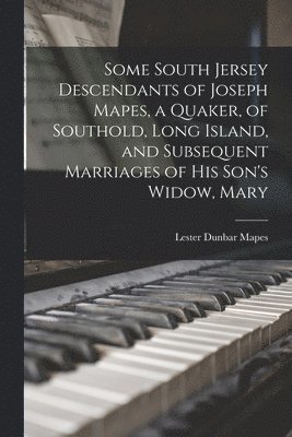 Some South Jersey Descendants of Joseph Mapes, a Quaker, of Southold, Long Island, and Subsequent Marriages of His Son's Widow, Mary 1