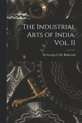 bokomslag The Industrial Arts of India. Vol. II