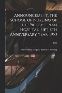 bokomslag Announcement, the School of Nursing of the Presbyterian Hospital, Fiftieth Anniversary Year, 1953; 1953