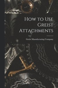 bokomslag How to Use Greist Attachments