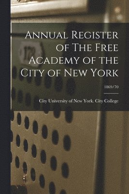 Annual Register of The Free Academy of the City of New York; 1869/70 1