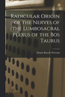 bokomslag Radicular Origin of the Nerves of the Lumbosacral Plexus of the Bos Taurus