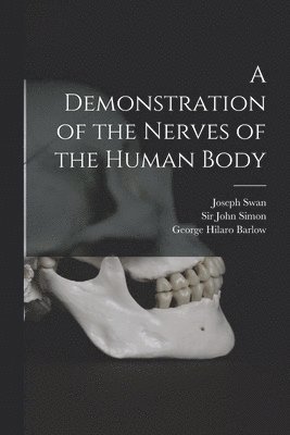 A Demonstration of the Nerves of the Human Body [electronic Resource] 1