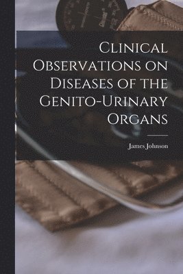 bokomslag Clinical Observations on Diseases of the Genito-urinary Organs