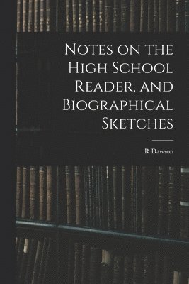 bokomslag Notes on the High School Reader, and Biographical Sketches