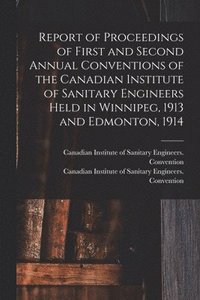 bokomslag Report of Proceedings of First and Second Annual Conventions of the Canadian Institute of Sanitary Engineers Held in Winnipeg, 1913 and Edmonton, 1914 [microform]