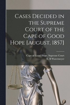 Cases Decided in the Supreme Court of the Cape of Good Hope [August, 1857] 1